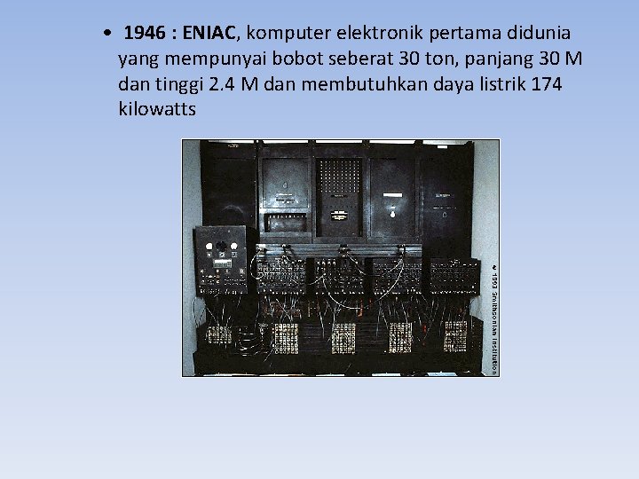  • 1946 : ENIAC, komputer elektronik pertama didunia yang mempunyai bobot seberat 30