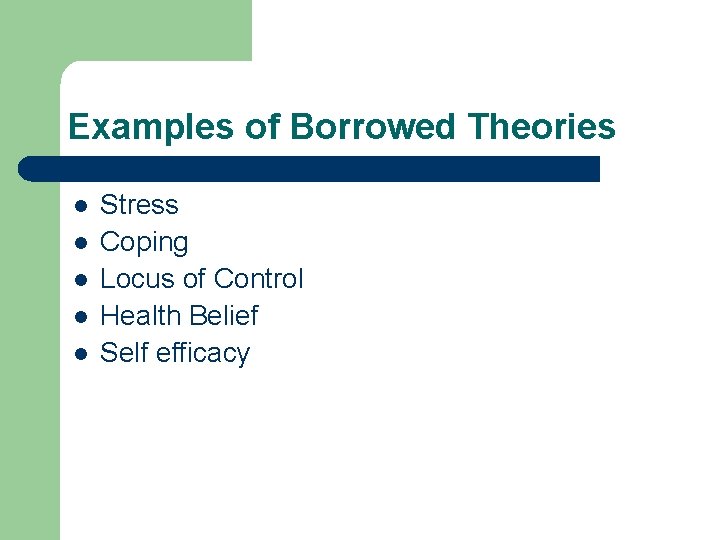 Examples of Borrowed Theories l l l Stress Coping Locus of Control Health Belief