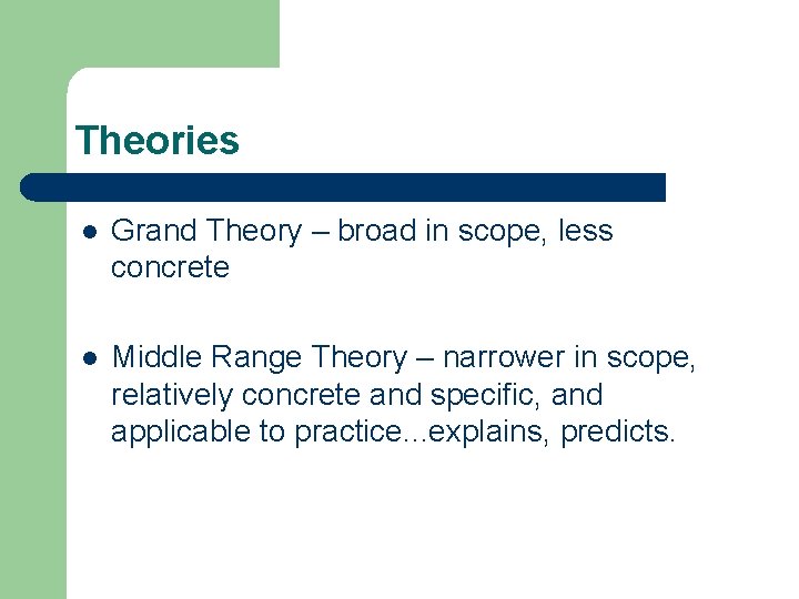 Theories l Grand Theory – broad in scope, less concrete l Middle Range Theory