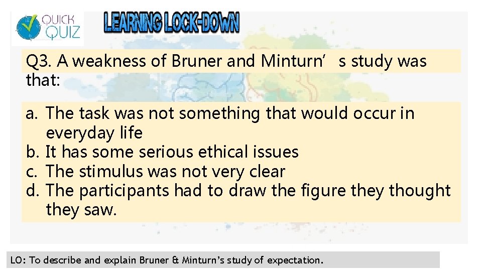 Q 3. A weakness of Bruner and Minturn’s study was that: a. The task