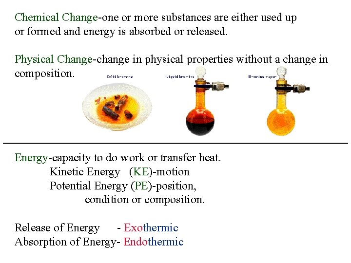 Chemical Change-one or more substances are either used up or formed and energy is