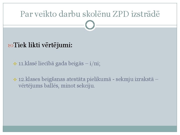 Par veikto darbu skolēnu ZPD izstrādē Tiek likti vērtējumi: v 11. klasē liecībā gada