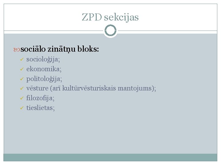 ZPD sekcijas sociālo zinātņu bloks: ü ü ü socioloģija; ekonomika; politoloģija; vēsture (arī kultūrvēsturiskais