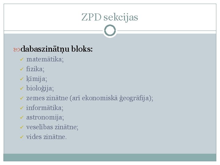 ZPD sekcijas dabaszinātņu bloks: ü ü ü ü ü matemātika; fizika; ķīmija; bioloģija; zemes