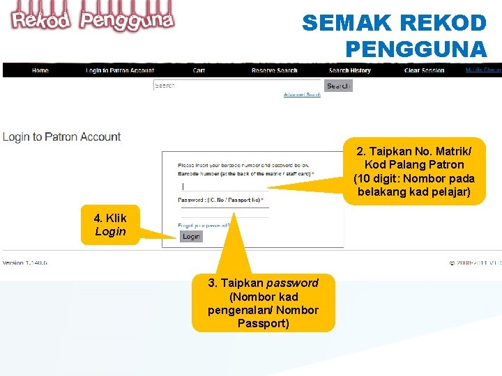 SEMAK REKOD PENGGUNA 2. Taipkan No. Matrik/ Kod Palang Patron (10 digit: Nombor pada