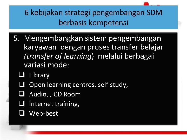 6 kebijakan strategi pengembangan SDM berbasis kompetensi 5. Mengembangkan sistem pengembangan karyawan dengan proses