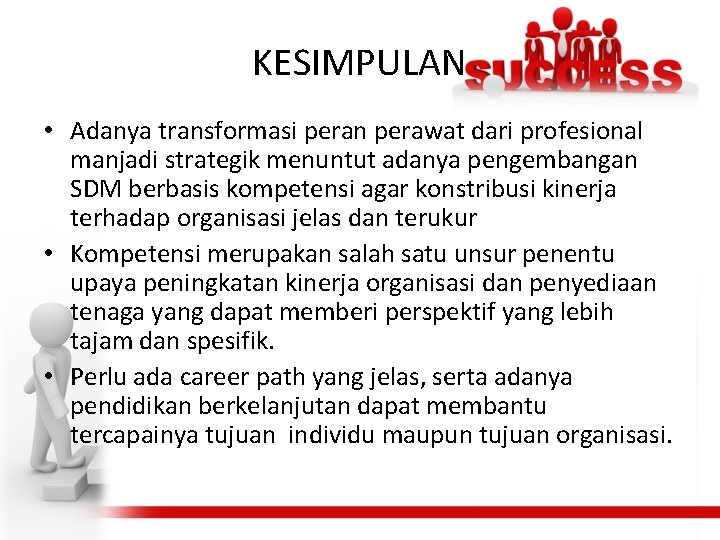 KESIMPULAN • Adanya transformasi peran perawat dari profesional manjadi strategik menuntut adanya pengembangan SDM