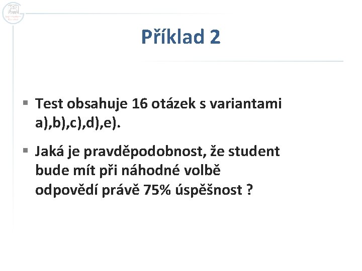 Příklad 2 § Test obsahuje 16 otázek s variantami a), b), c), d), e). Příklad 2 § Test obsahuje 16 otázek s variantami a), b), c), d), e).