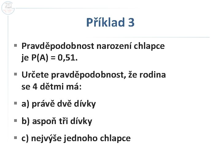 Příklad 3 § Pravděpodobnost narození chlapce je P(A) = 0, 51. § Určete pravděpodobnost, Příklad 3 § Pravděpodobnost narození chlapce je P(A) = 0, 51. § Určete pravděpodobnost,