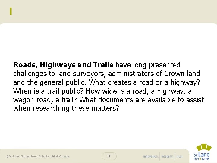 Roads, Highways and Trails have long presented challenges to land surveyors, administrators of Crown