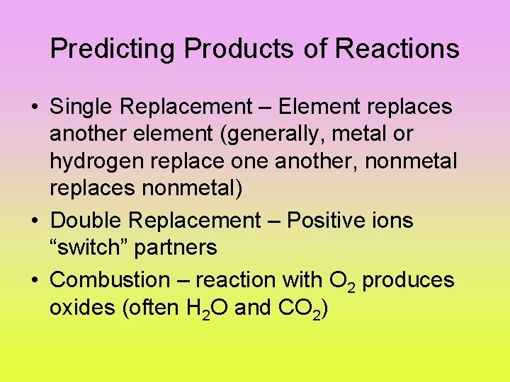 Predicting Products of Reactions • Single Replacement – Element replaces another element (generally, metal