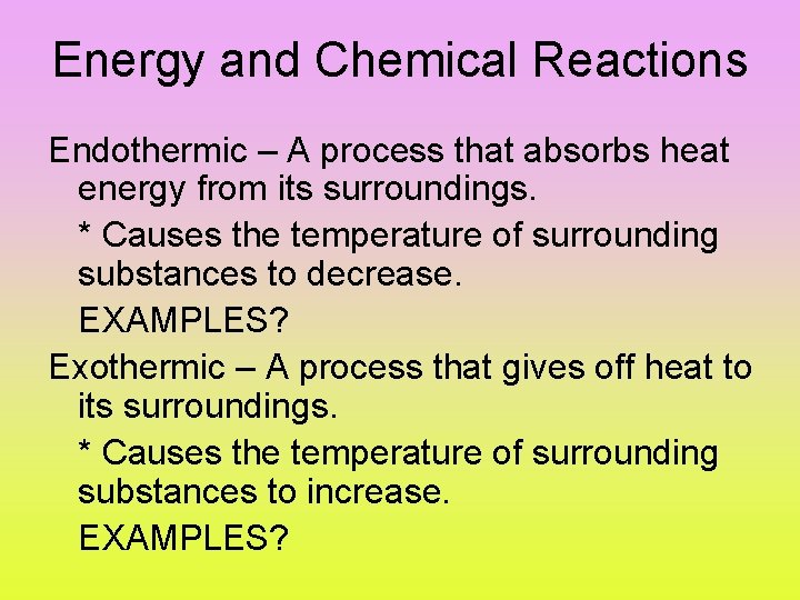 Energy and Chemical Reactions Endothermic – A process that absorbs heat energy from its