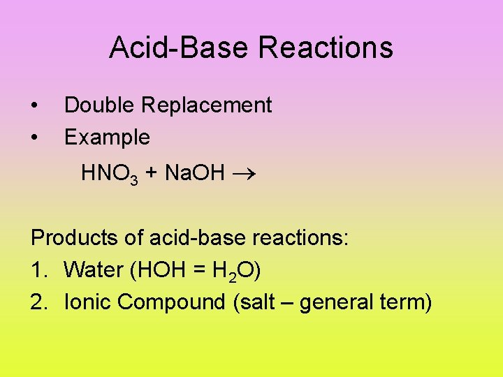 Acid-Base Reactions • • Double Replacement Example HNO 3 + Na. OH Products of