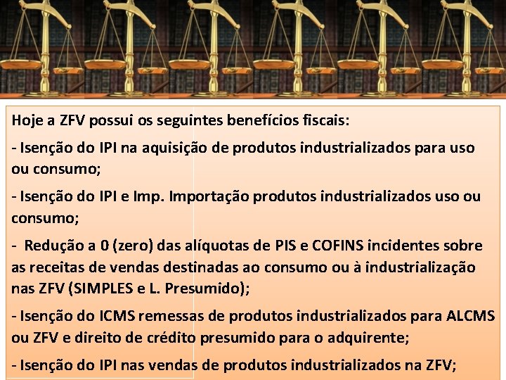 Hoje a ZFV possui os seguintes benefícios fiscais: - Isenção do IPI na aquisição