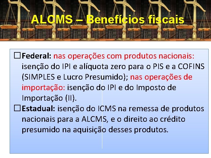 ALCMS – Benefícios fiscais �Federal: nas operações com produtos nacionais: isenção do IPI e