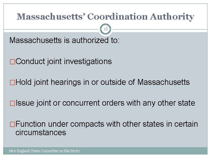 Massachusetts’ Coordination Authority 18 Massachusetts is authorized to: �Conduct joint investigations �Hold joint hearings