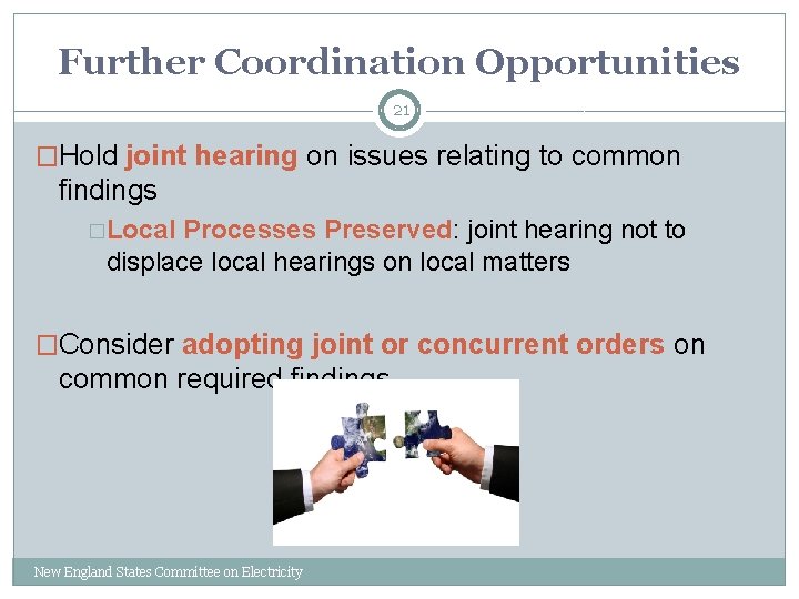 Further Coordination Opportunities 21 �Hold joint hearing on issues relating to common findings �Local