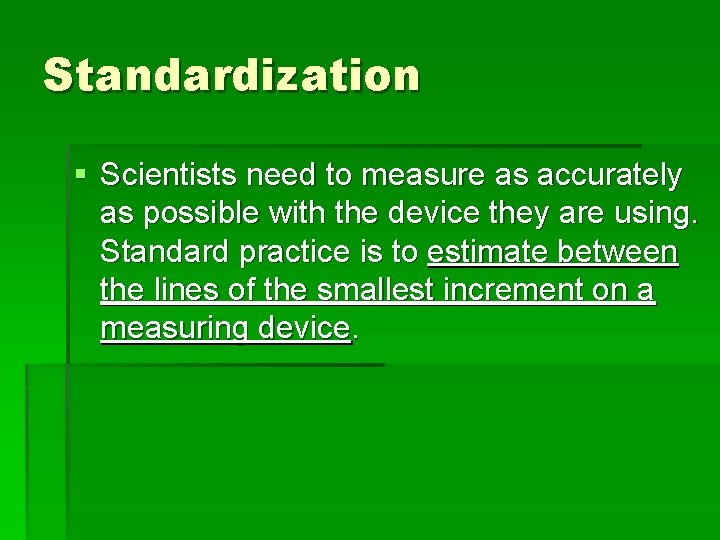 Standardization § Scientists need to measure as accurately as possible with the device they