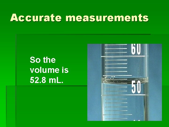 Accurate measurements So the volume is 52. 8 m. L. 
