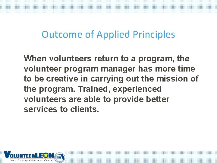 Outcome of Applied Principles When volunteers return to a program, the volunteer program manager