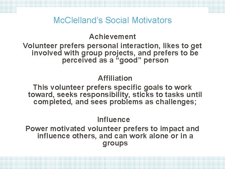 Mc. Clelland’s Social Motivators Achievement Volunteer prefers personal interaction, likes to get involved with