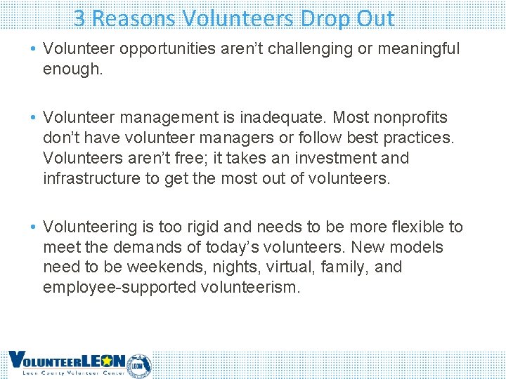3 Reasons Volunteers Drop Out • Volunteer opportunities aren’t challenging or meaningful enough. •