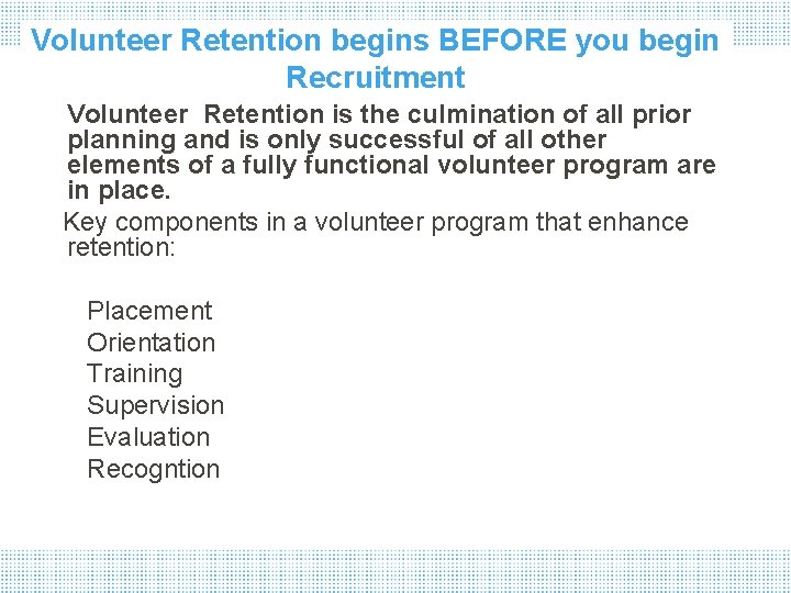 Volunteer Retention begins BEFORE you begin Recruitment Volunteer Retention is the culmination of all