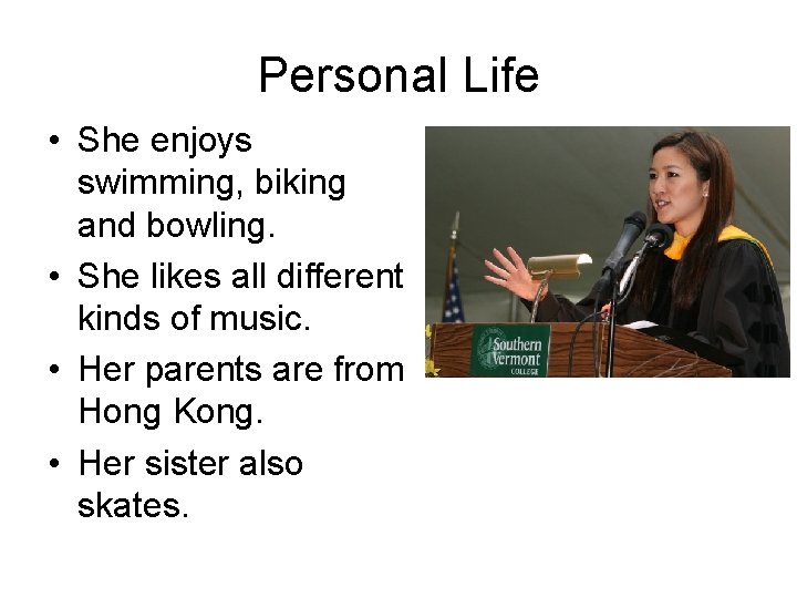 Personal Life • She enjoys swimming, biking and bowling. • She likes all different