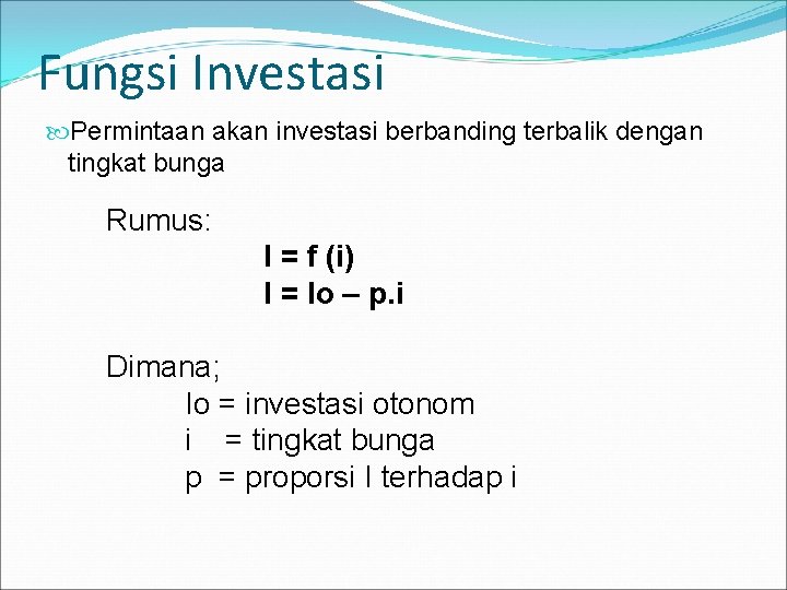 Fungsi Investasi Permintaan akan investasi berbanding terbalik dengan tingkat bunga Rumus: I = f