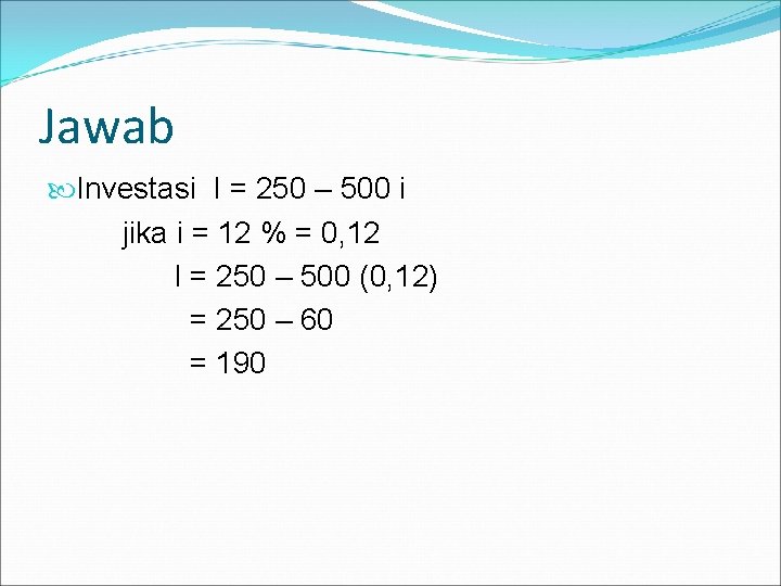 Jawab Investasi I = 250 – 500 i jika i = 12 % =