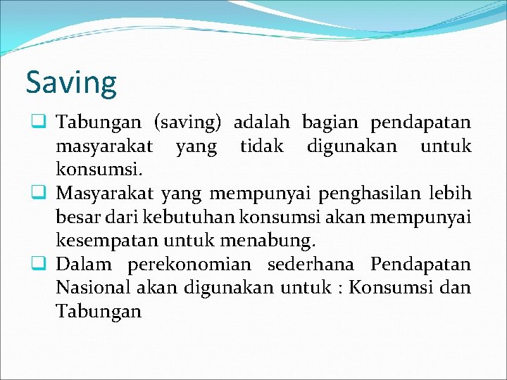 Saving q Tabungan (saving) adalah bagian pendapatan masyarakat yang tidak digunakan untuk konsumsi. q