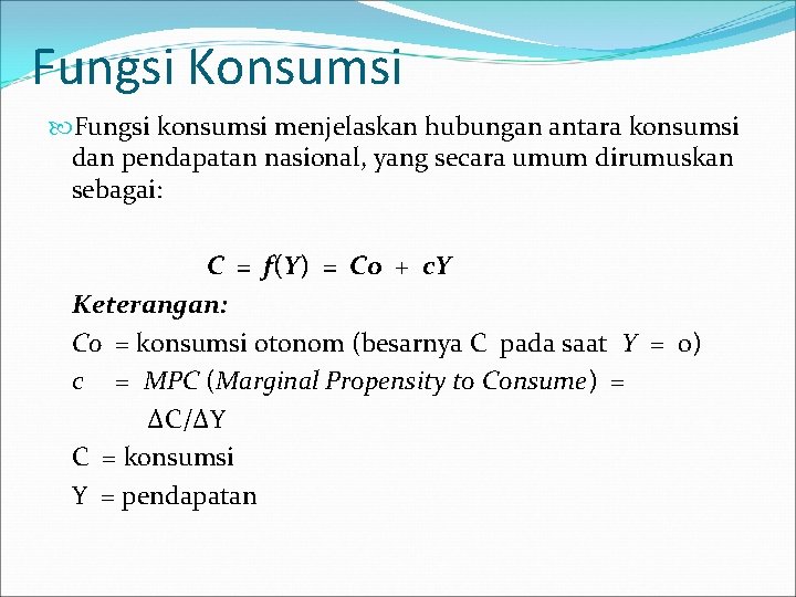 Fungsi Konsumsi Fungsi konsumsi menjelaskan hubungan antara konsumsi dan pendapatan nasional, yang secara umum