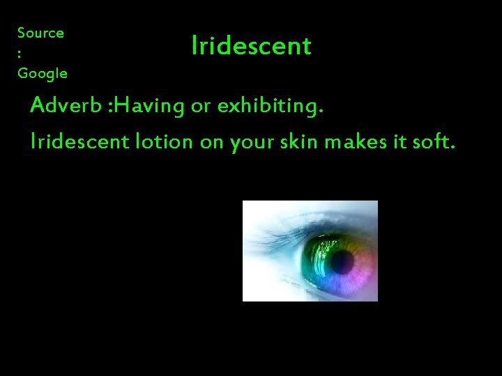 Source : Google Iridescent Adverb : Having or exhibiting. Iridescent lotion on your skin