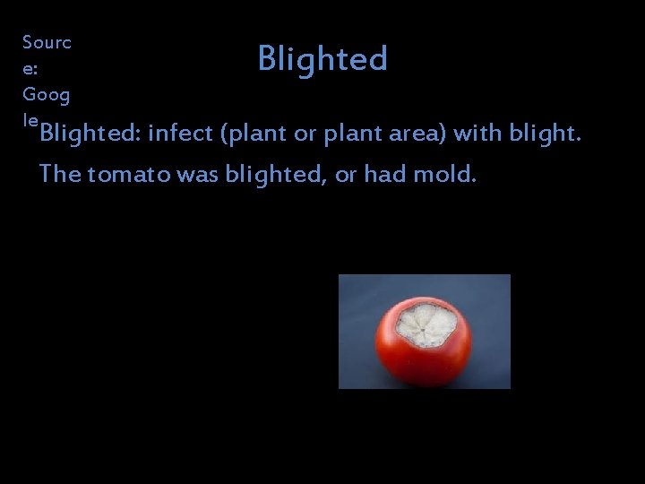 Sourc e: Goog le Blighted: infect (plant or plant area) with blight. The tomato