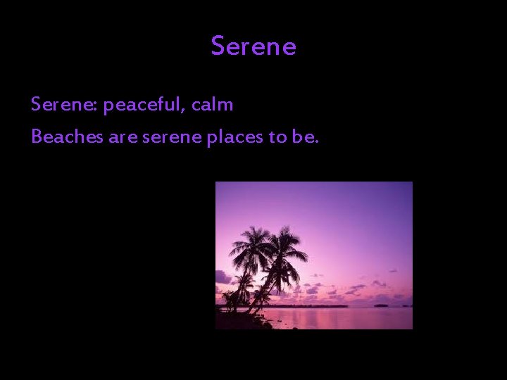 Serene: peaceful, calm Beaches are serene places to be. 