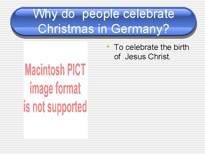 Why do people celebrate Christmas in Germany? • To celebrate the birth of Jesus