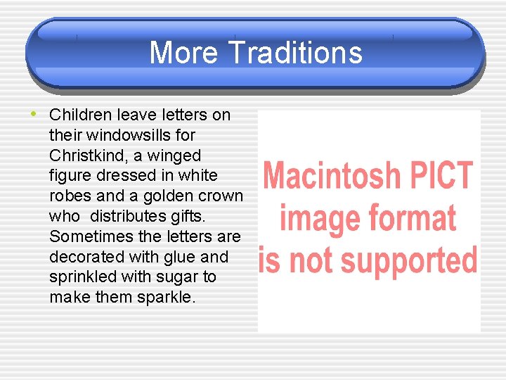More Traditions • Children leave letters on their windowsills for Christkind, a winged figure More Traditions • Children leave letters on their windowsills for Christkind, a winged figure