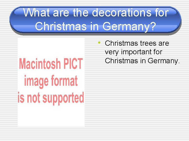 What are the decorations for Christmas in Germany? • Christmas trees are very important What are the decorations for Christmas in Germany? • Christmas trees are very important