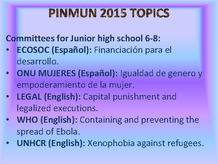 Committees for Junior high school 6 -8: • ECOSOC (Español): Financiación para el desarrollo.