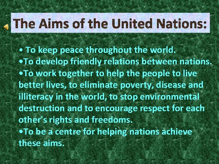  • To keep peace throughout the world. • To develop friendly relations between