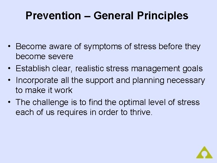 Prevention – General Principles • Become aware of symptoms of stress before they become