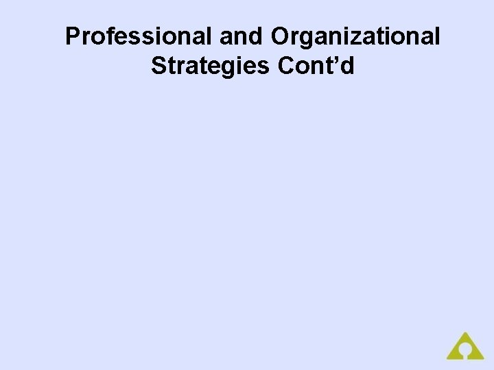 Professional and Organizational Strategies Cont’d 