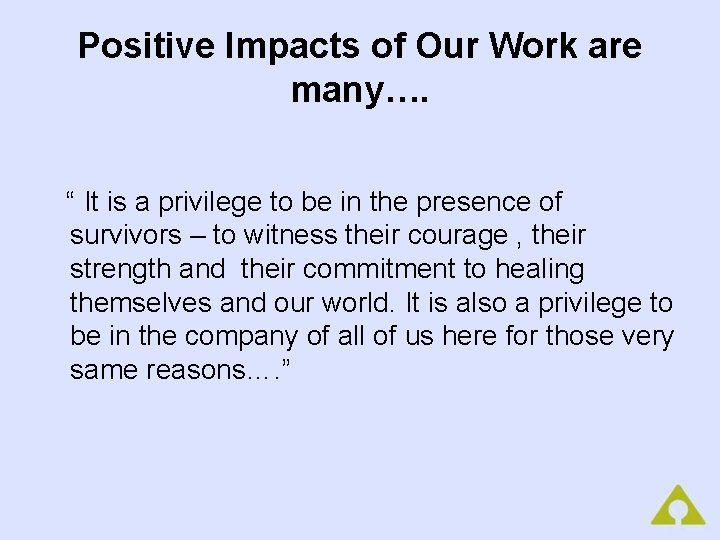 Positive Impacts of Our Work are many…. “ It is a privilege to be
