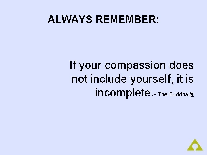 ALWAYS REMEMBER: If your compassion does not include yourself, it is incomplete. - The