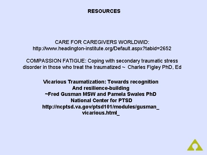 RESOURCES CARE FOR CAREGIVERS WORLDWID: http: //www. headington-institute. org/Default. aspx? tabid=2652 COMPASSION FATIGUE: Coping