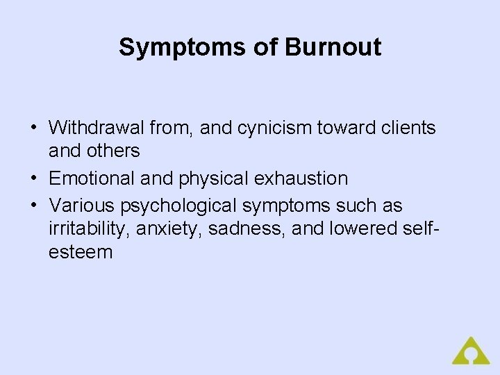 Symptoms of Burnout • Withdrawal from, and cynicism toward clients and others • Emotional
