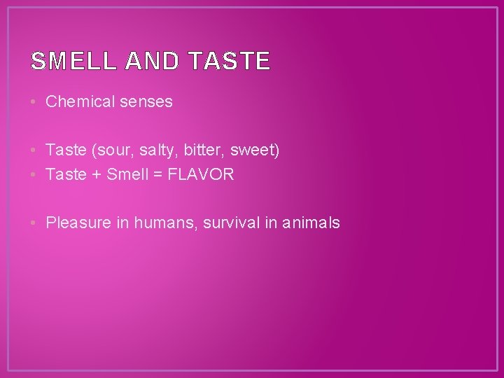 SMELL AND TASTE • Chemical senses • Taste (sour, salty, bitter, sweet) • Taste