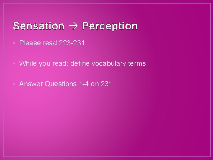 Sensation Perception • Please read 223 -231 • While you read: define vocabulary terms