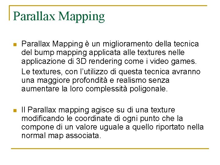 Parallax Mapping n Parallax Mapping è un miglioramento della tecnica del bump mapping applicata