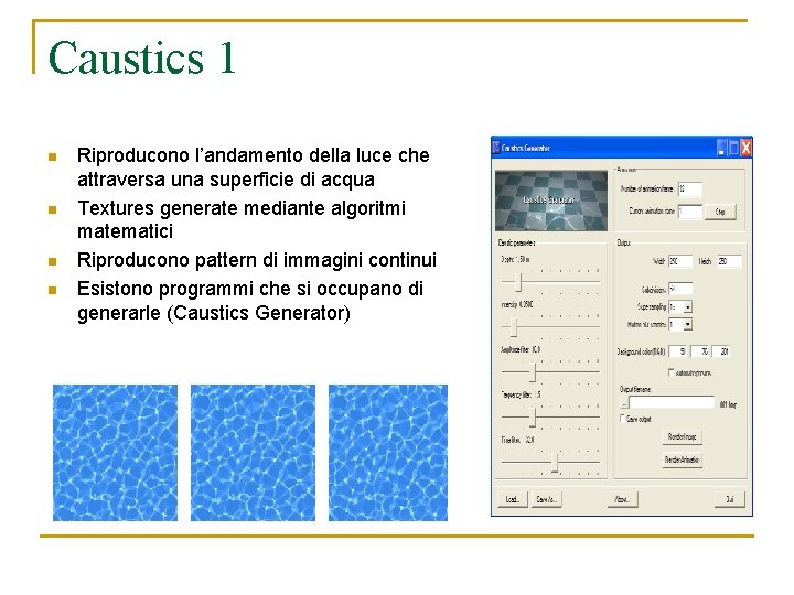 Caustics 1 n n Riproducono l’andamento della luce che attraversa una superficie di acqua